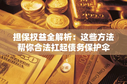 北京担保权益全解析：这些方法帮你合法扛起债务保护伞
