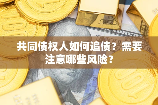 北京共同债权人如何追债？需要注意哪些风险？