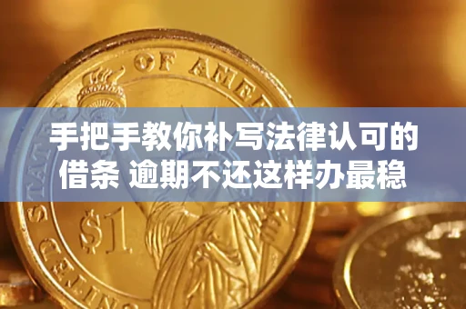 北京手把手教你补写法律认可的借条 逾期不还这样办最稳妥