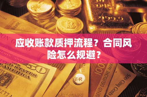 北京应收账款质押流程？合同风险怎么规避？