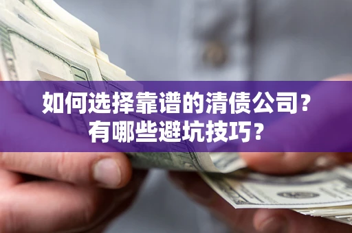 北京如何选择靠谱的清债公司？有哪些避坑技巧？