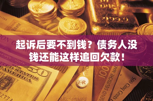 北京起诉后要不到钱？债务人没钱还能这样追回欠款！