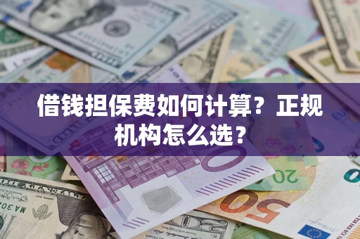 北京借钱担保费如何计算？正规机构怎么选？