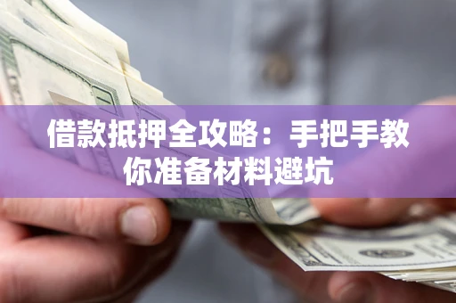 北京借款抵押全攻略：手把手教你准备材料避坑