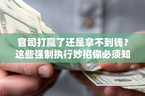 北京官司打赢了还是拿不到钱？这些强制执行妙招你必须知道