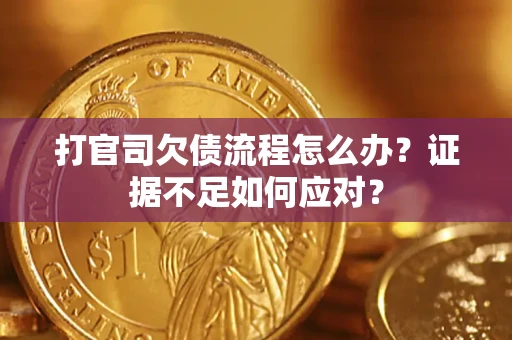 北京打官司欠债流程怎么办？证据不足如何应对？