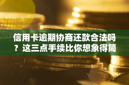 北京信用卡逾期协商还款合法吗？这三点手续比你想象得简单