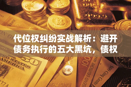 北京代位权纠纷实战解析：避开债务执行的五大黑坑，债权人必看指南