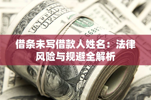 北京借条未写借款人姓名：法律风险与规避全解析