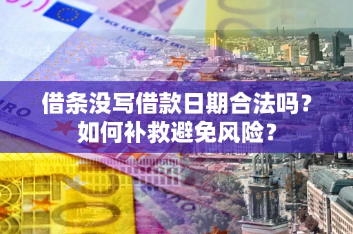 北京借条没写借款日期合法吗？如何补救避免风险？