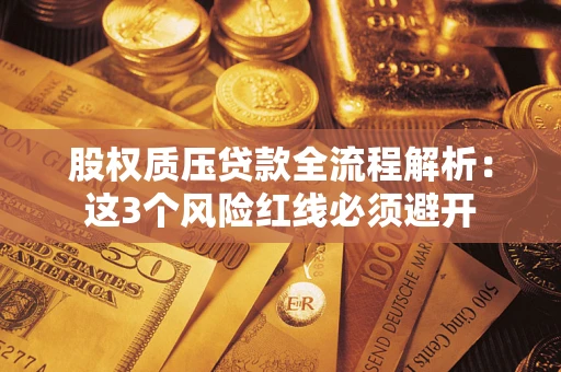 北京股权质压贷款全流程解析：这3个风险红线必须避开