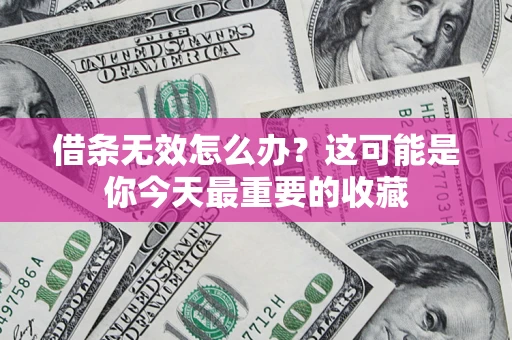 北京借条无效怎么办？这可能是你今天最重要的收藏