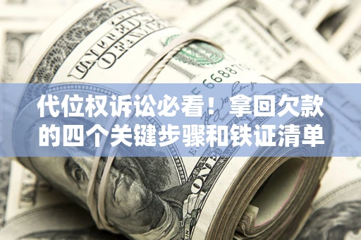 北京代位权诉讼必看！拿回欠款的四个关键步骤和铁证清单