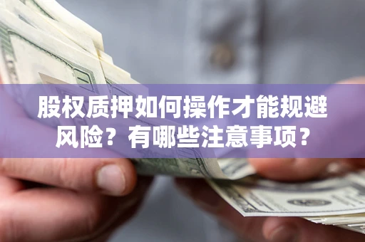 北京股权质押如何操作才能规避风险？有哪些注意事项？