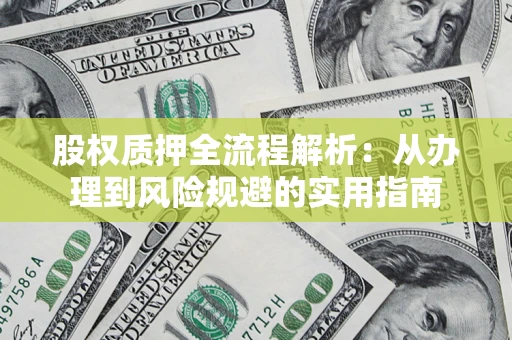 北京股权质押全流程解析：从办理到风险规避的实用指南