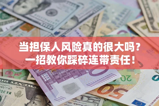 北京当担保人风险真的很大吗？一招教你踩碎连带责任！