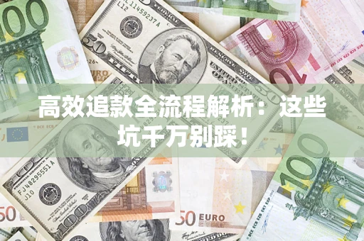 北京高效追款全流程解析：这些坑千万别踩！