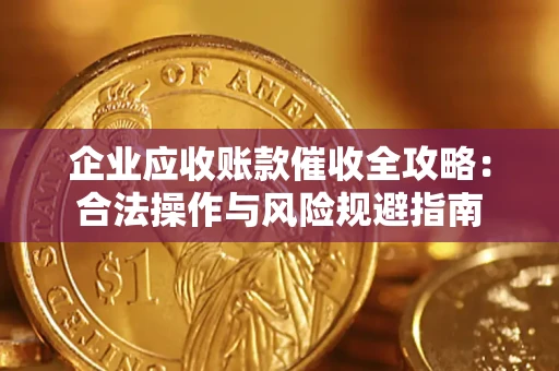 北京企业应收账款催收全攻略：合法操作与风险规避指南