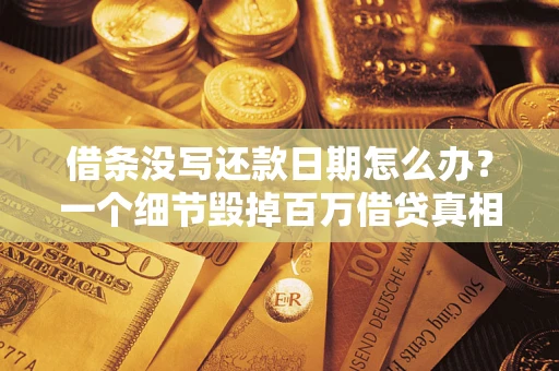 北京借条没写还款日期怎么办？一个细节毁掉百万借贷真相