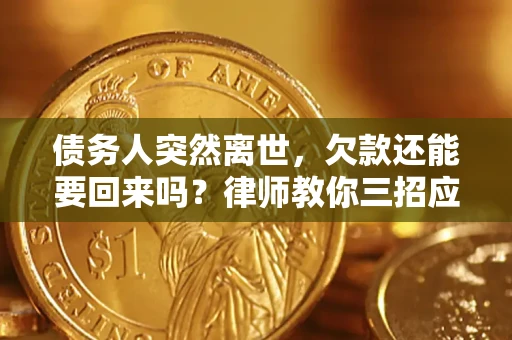 北京债务人突然离世，欠款还能要回来吗？律师教你三招应对