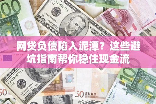 北京网贷负债陷入泥潭？这些避坑指南帮你稳住现金流