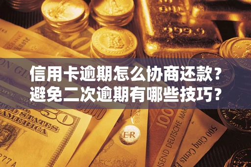 北京信用卡逾期怎么协商还款？避免二次逾期有哪些技巧？
