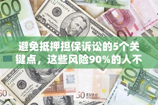 北京避免抵押担保诉讼的5个关键点，这些风险90%的人不知道！