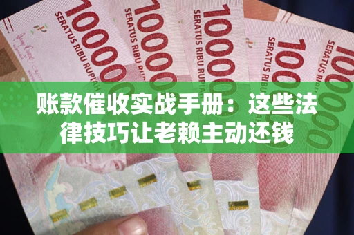 北京账款催收实战手册：这些法律技巧让老赖主动还钱