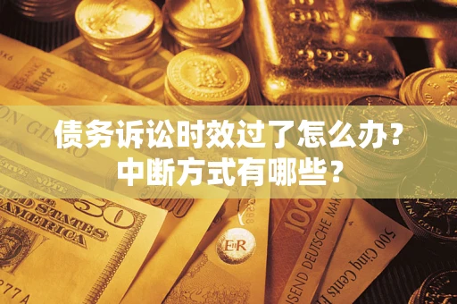 北京债务诉讼时效过了怎么办？中断方式有哪些？