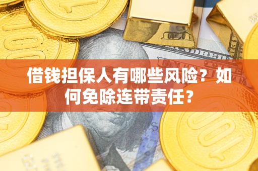 北京借钱担保人有哪些风险？如何免除连带责任？