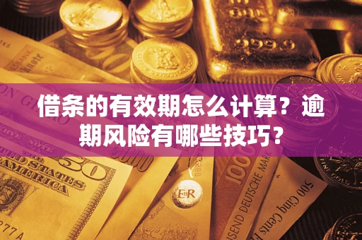北京借条的有效期怎么计算？逾期风险有哪些技巧？