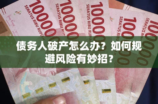 北京债务人破产怎么办？如何规避风险有妙招？