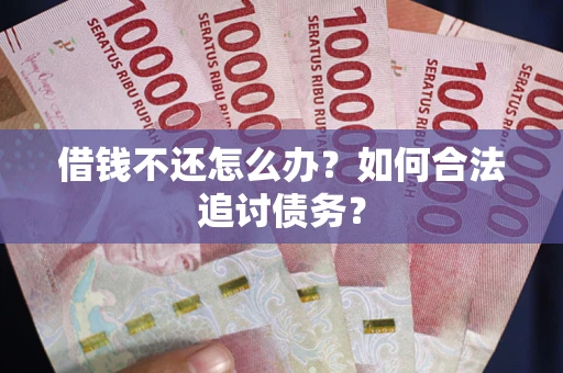 北京借钱不还怎么办？如何合法追讨债务？