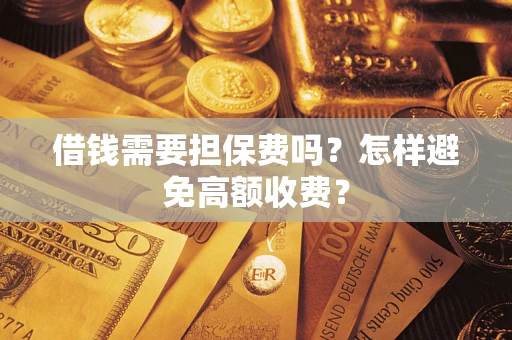 北京借钱需要担保费吗？怎样避免高额收费？