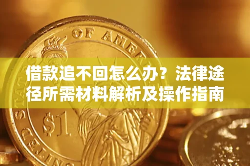 北京借款追不回怎么办？法律途径所需材料解析及操作指南