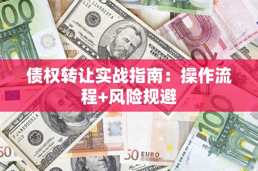 北京债权转让实战指南：操作流程+风险规避