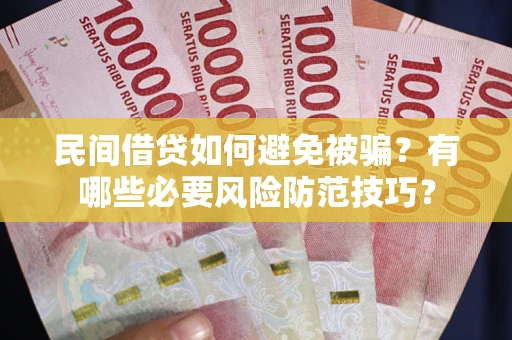 北京民间借贷如何避免被骗？有哪些必要风险防范技巧？