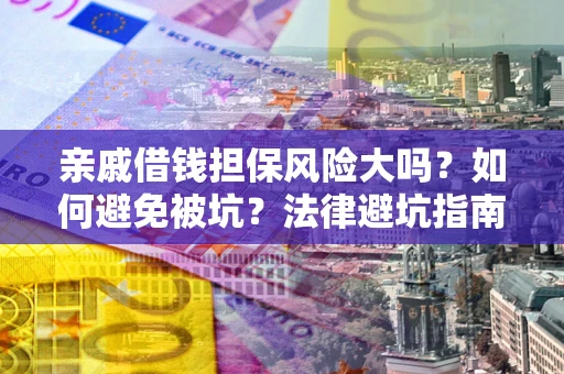 北京亲戚借钱担保风险大吗？如何避免被坑？法律避坑指南