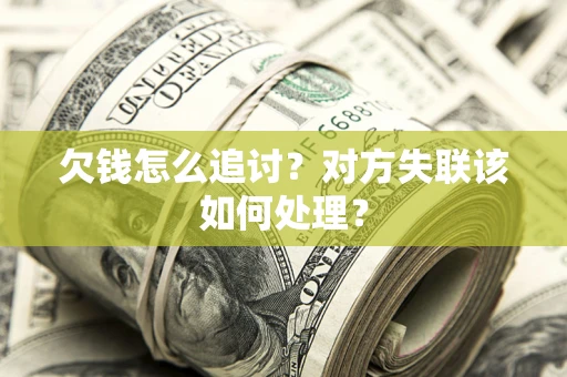 北京欠钱怎么追讨？对方失联该如何处理？