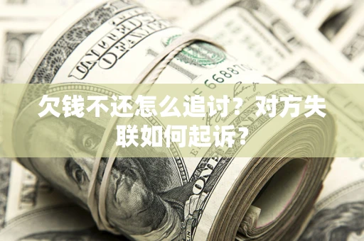 北京欠钱不还怎么追讨？对方失联如何起诉？