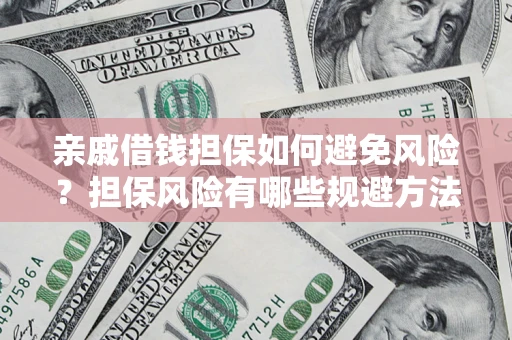北京亲戚借钱担保如何避免风险？担保风险有哪些规避方法？