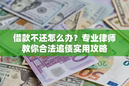 北京借款不还怎么办？专业律师教你合法追债实用攻略