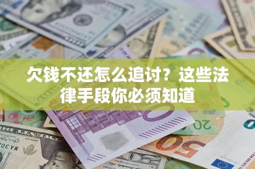 北京欠钱不还怎么追讨？这些法律手段你必须知道