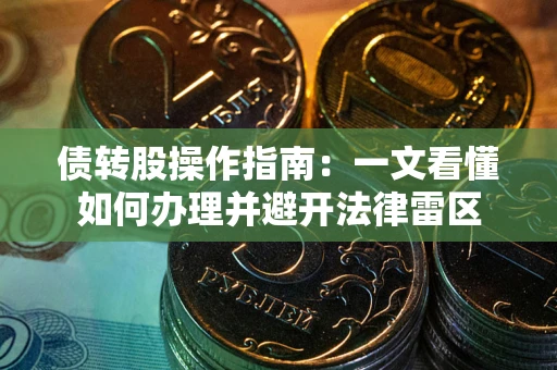 北京债转股操作指南：一文看懂如何办理并避开法律雷区