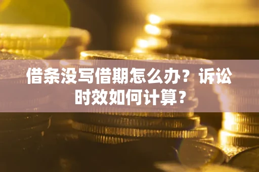 北京借条没写借期怎么办？诉讼时效如何计算？