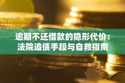 北京逾期不还借款的隐形代价：法院追债手段与自救指南