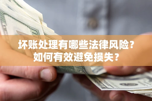 北京坏账处理有哪些法律风险？如何有效避免损失？